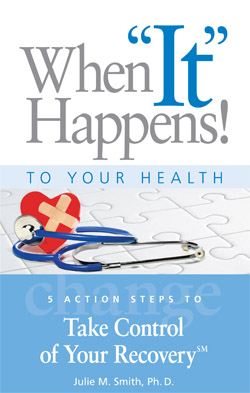 <i>When "It" Happens! to Your Health: 5 Action Steps to Take Control of Your Recovery</i>